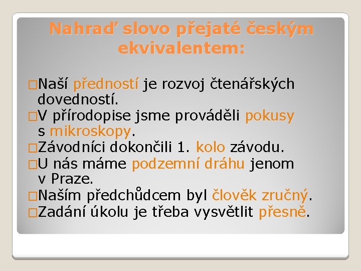 Nahraď slovo přejaté českým ekvivalentem: �Naší předností je rozvoj čtenářských dovedností. �V přírodopise jsme