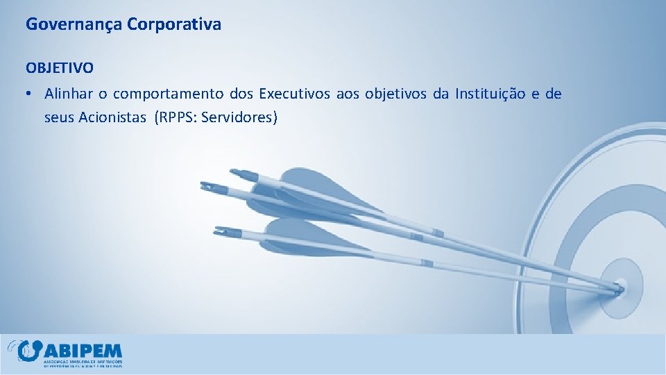 Governança Corporativa OBJETIVO • Alinhar o comportamento dos Executivos aos objetivos da Instituição e