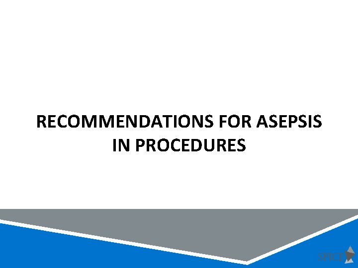 RECOMMENDATIONS FOR ASEPSIS IN PROCEDURES RECOMMENDATIONS FOR ASEPSIS IN PROCEDURES