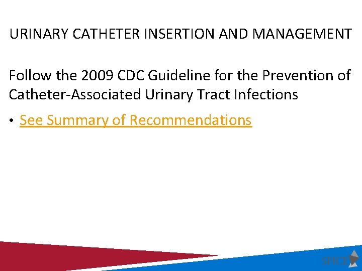 URINARY CATHETER INSERTION AND MANAGEMENT Follow the 2009 CDC Guideline for the Prevention of URINARY CATHETER INSERTION AND MANAGEMENT Follow the 2009 CDC Guideline for the Prevention of