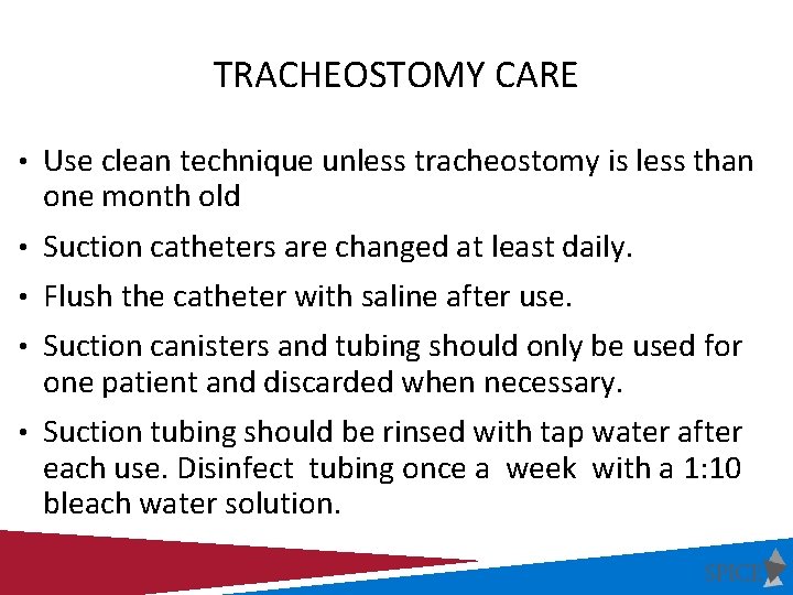 TRACHEOSTOMY CARE • Use clean technique unless tracheostomy is less than one month old TRACHEOSTOMY CARE • Use clean technique unless tracheostomy is less than one month old