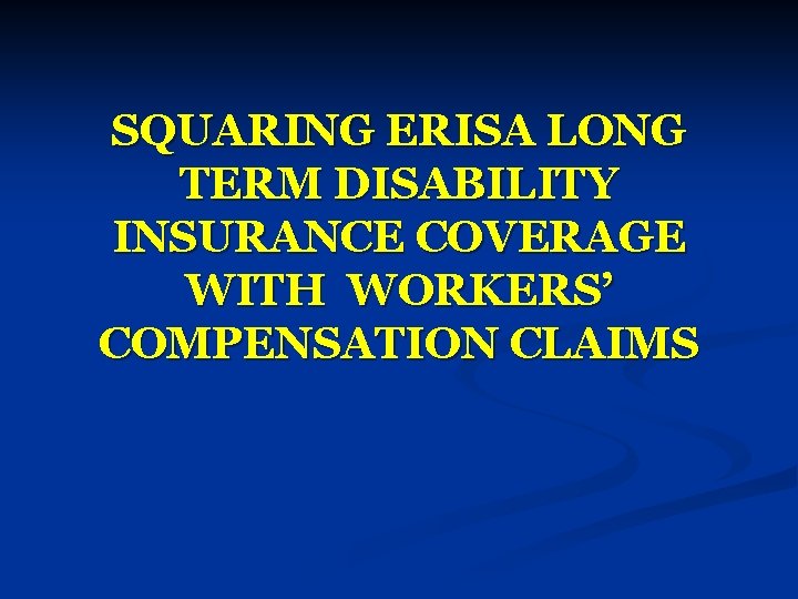 SQUARING ERISA LONG TERM DISABILITY INSURANCE COVERAGE WITH WORKERS’ COMPENSATION CLAIMS 