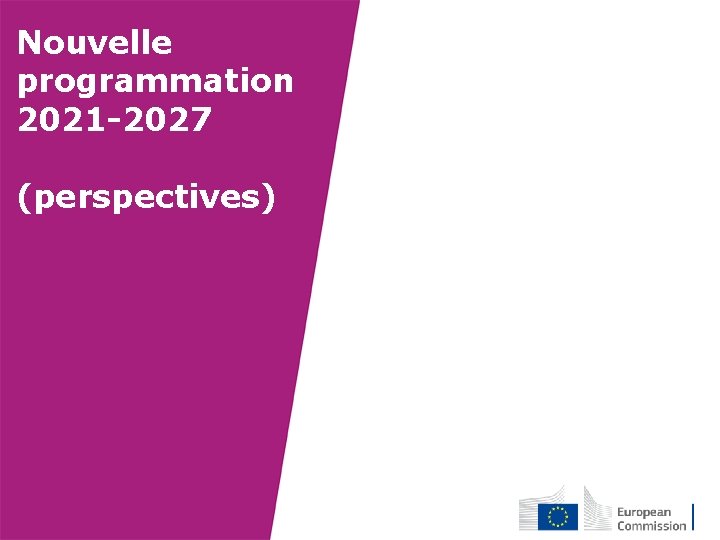 Nouvelle programmation 2021 -2027 (perspectives) 