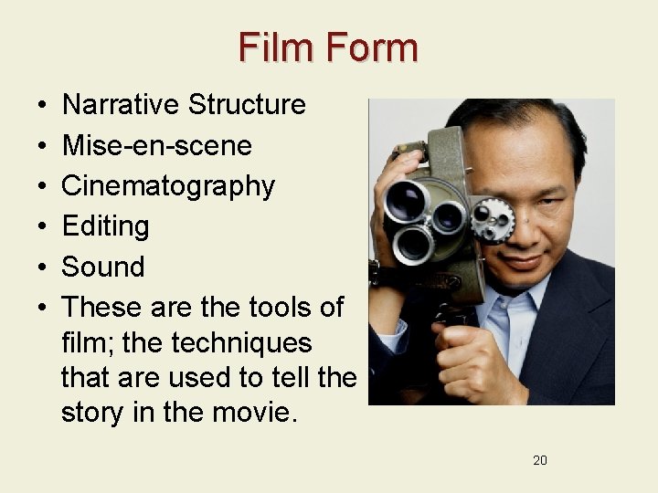 Film Form • • • Narrative Structure Mise-en-scene Cinematography Editing Sound These are the