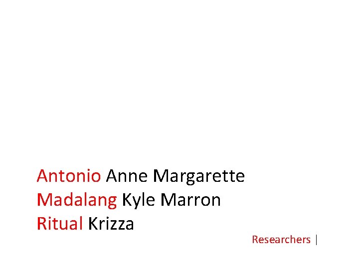 Antonio Anne Margarette Madalang Kyle Marron Ritual Krizza Researchers | 