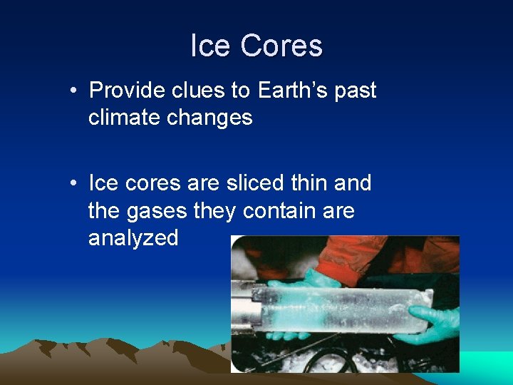 Ice Cores • Provide clues to Earth’s past climate changes • Ice cores are