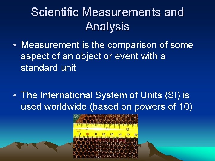 Scientific Measurements and Analysis • Measurement is the comparison of some aspect of an