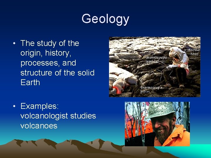 Geology • The study of the origin, history, processes, and structure of the solid