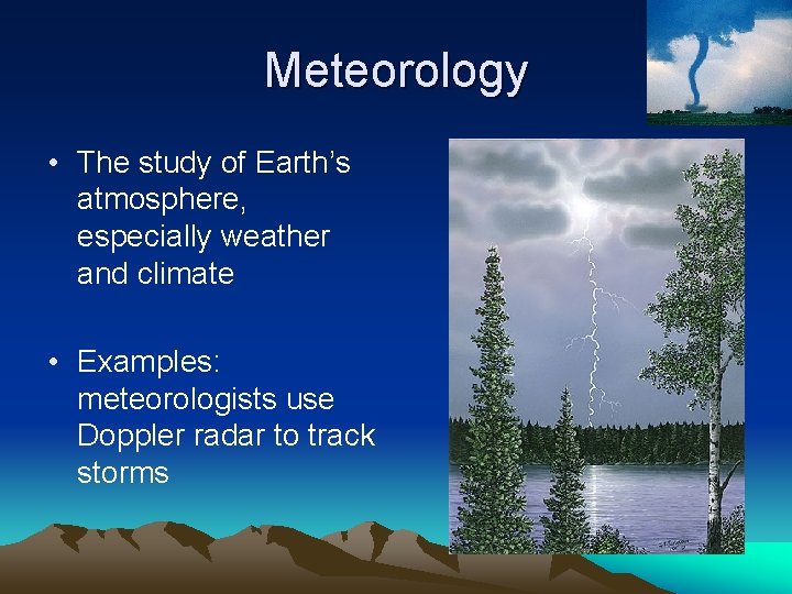 Meteorology • The study of Earth’s atmosphere, especially weather and climate • Examples: meteorologists