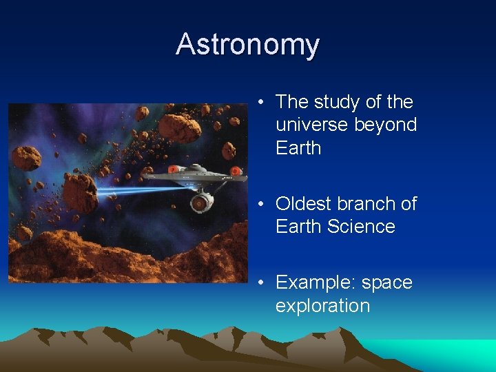 Astronomy • The study of the universe beyond Earth • Oldest branch of Earth