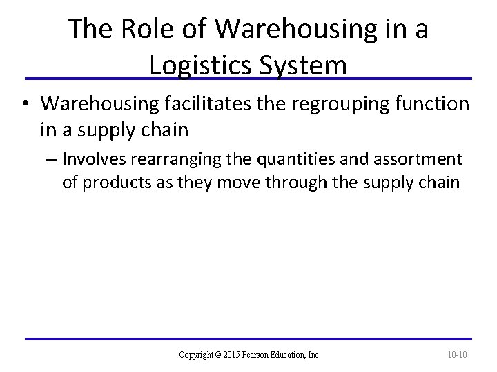 The Role of Warehousing in a Logistics System • Warehousing facilitates the regrouping function