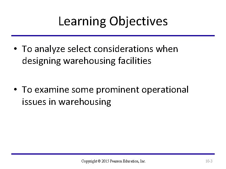Learning Objectives • To analyze select considerations when designing warehousing facilities • To examine