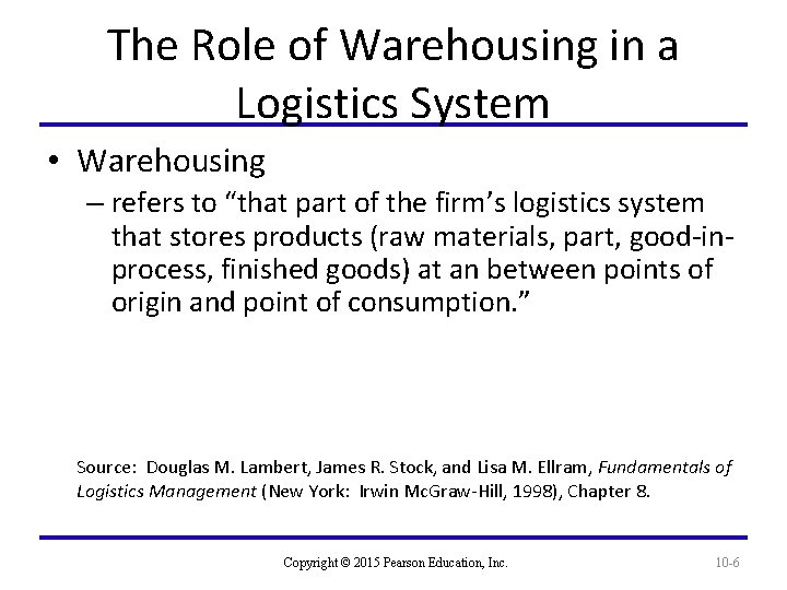 The Role of Warehousing in a Logistics System • Warehousing – refers to “that