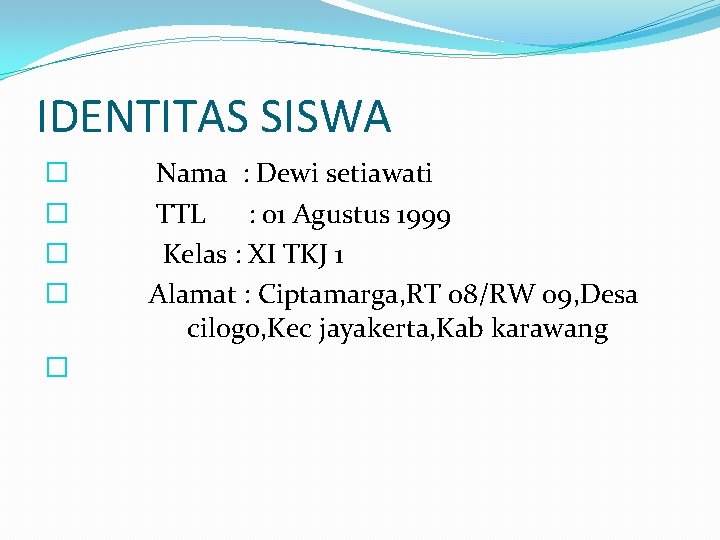 IDENTITAS SISWA � � � Nama : Dewi setiawati TTL : 01 Agustus 1999 IDENTITAS SISWA � � � Nama : Dewi setiawati TTL : 01 Agustus 1999