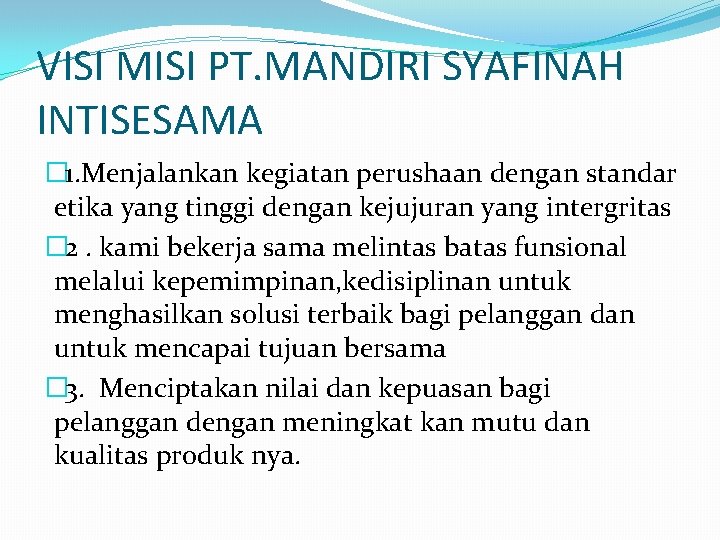 VISI MISI PT. MANDIRI SYAFINAH INTISESAMA � 1. Menjalankan kegiatan perushaan dengan standar etika