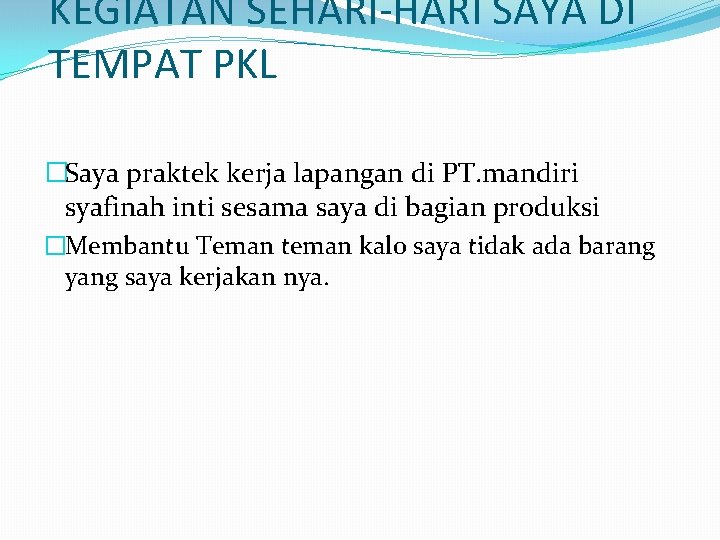 KEGIATAN SEHARI-HARI SAYA DI TEMPAT PKL �Saya praktek kerja lapangan di PT. mandiri syafinah