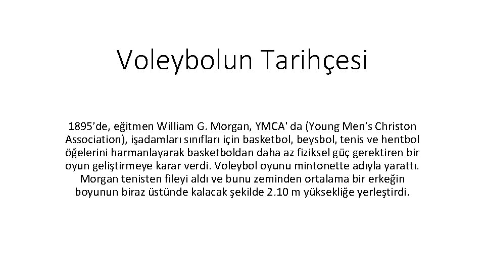 Voleybolun Tarihçesi 1895'de, eğitmen William G. Morgan, YMCA' da (Young Men's Christon Association), işadamları