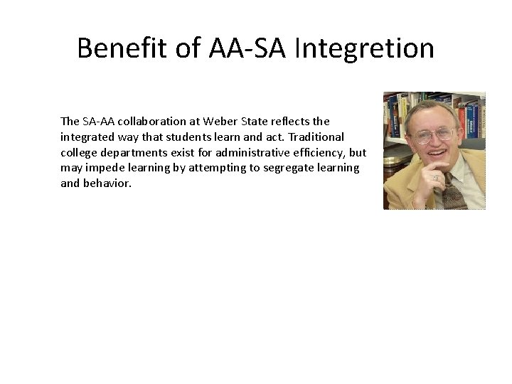 Benefit of AA-SA Integretion The SA-AA collaboration at Weber State reflects the integrated way