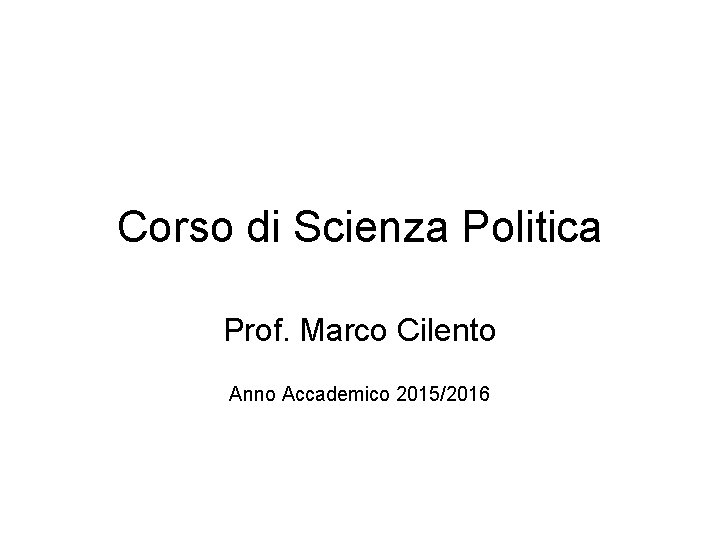 Corso di Scienza Politica Prof. Marco Cilento Anno Accademico 2015/2016 