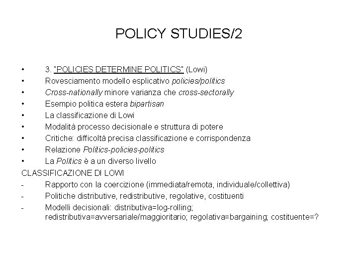 POLICY STUDIES/2 • 3. “POLICIES DETERMINE POLITICS” (Lowi) • Rovesciamento modello esplicativo policies/politics •
