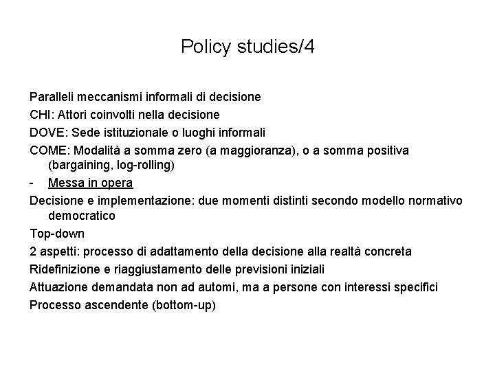 Policy studies/4 Paralleli meccanismi informali di decisione CHI: Attori coinvolti nella decisione DOVE: Sede