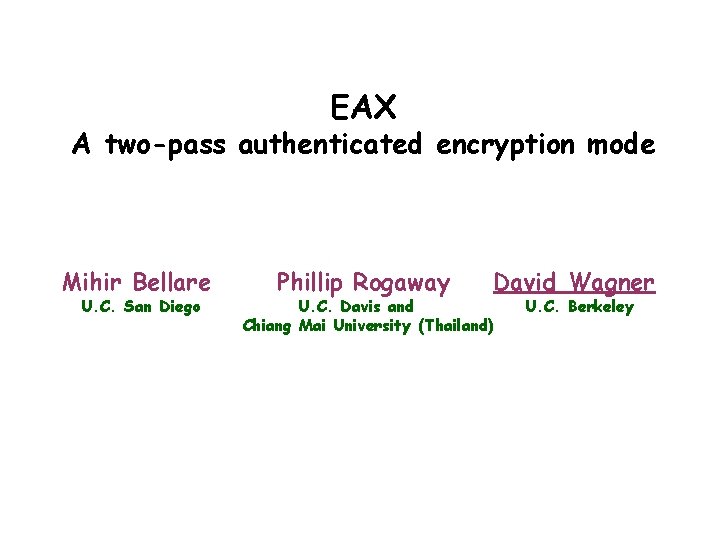 EAX A two-pass authenticated encryption mode Mihir Bellare U. C. San Diego Phillip Rogaway