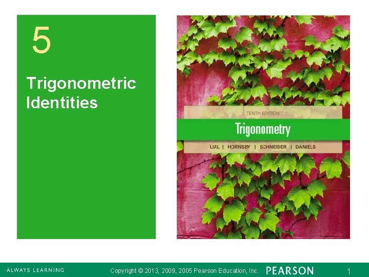 5 Trigonometric Identities Copyright © 2013, 2009, 2005 Pearson Education, Inc. 1 