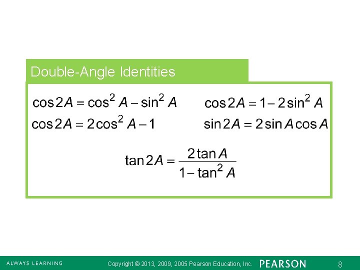 Double-Angle Identities Copyright © 2013, 2009, 2005 Pearson Education, Inc. 8 Double-Angle Identities Copyright © 2013, 2009, 2005 Pearson Education, Inc. 8