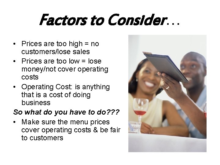 Factors to Consider… • Prices are too high = no customers/lose sales • Prices