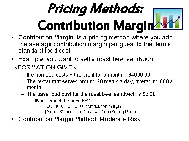 Pricing Methods: Contribution Margin • Contribution Margin: is a pricing method where you add