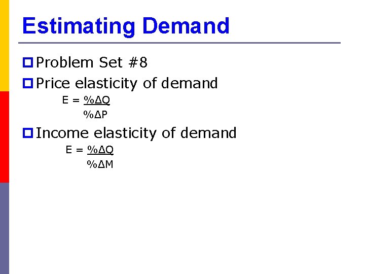 Estimating Demand p Problem Set #8 p Price elasticity of demand E = %ΔQ