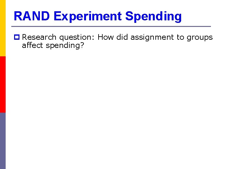 RAND Experiment Spending p Research question: How did assignment to groups affect spending? 