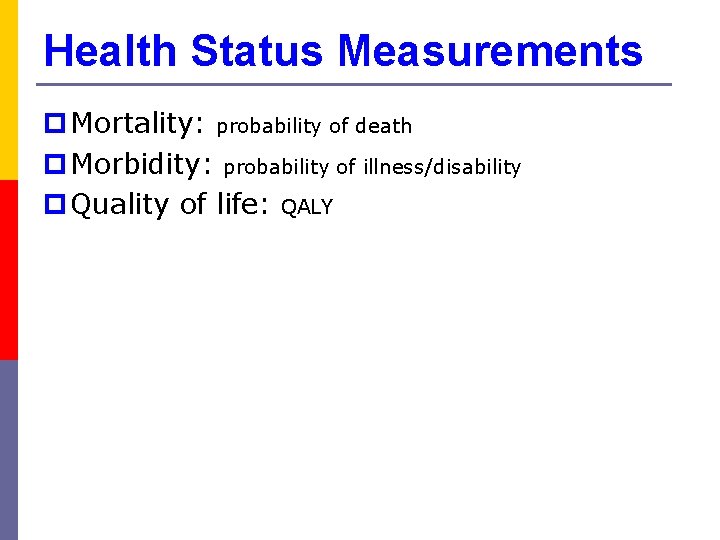 Health Status Measurements p Mortality: probability of death p Morbidity: probability of illness/disability p