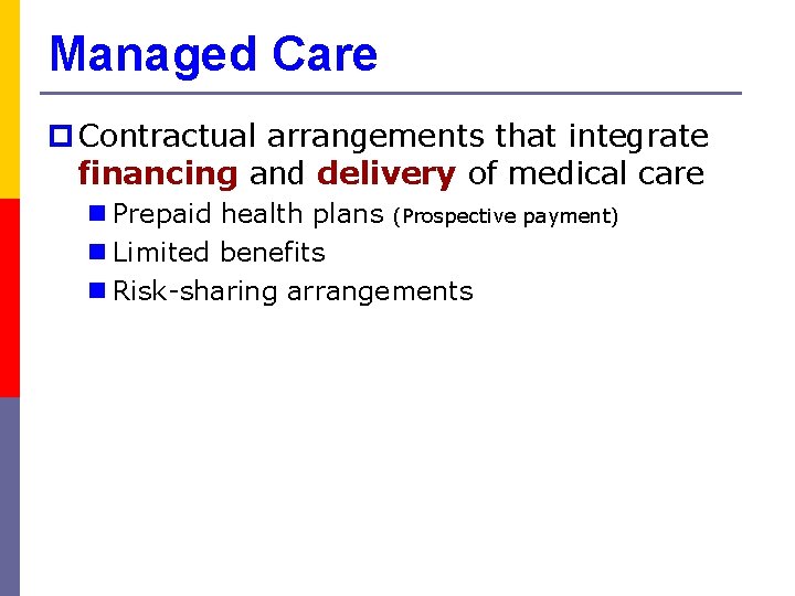 Managed Care p Contractual arrangements that integrate financing and delivery of medical care n