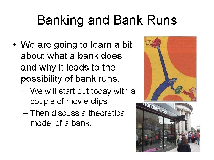 Banking and Bank Runs • We are going to learn a bit about what