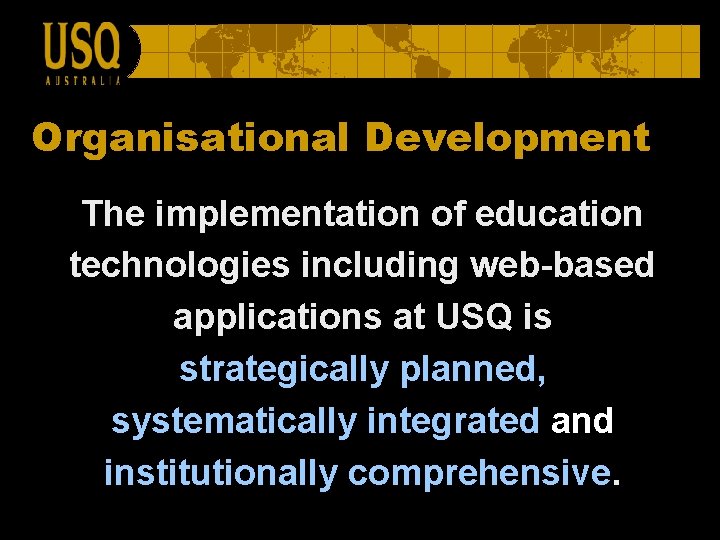 Organisational Development The implementation of education technologies including web-based applications at USQ is strategically