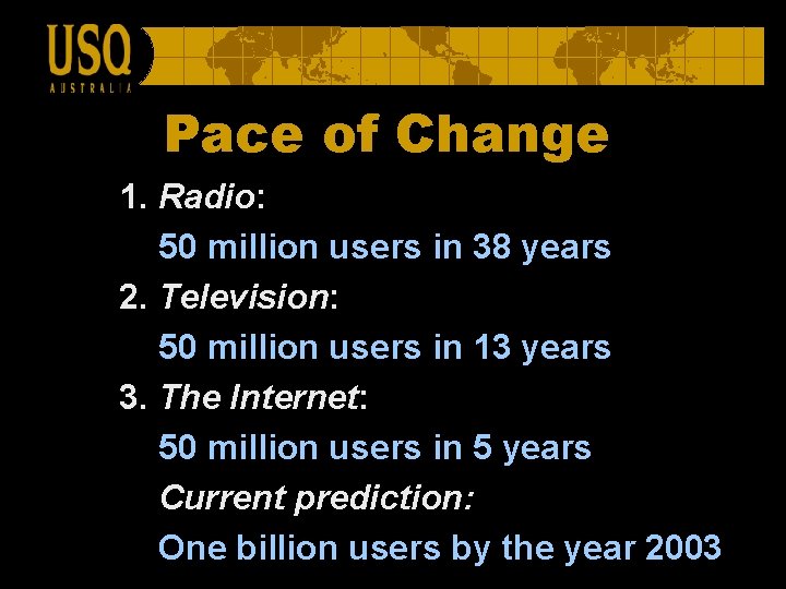 Pace of Change 1. Radio: 50 million users in 38 years 2. Television: 50