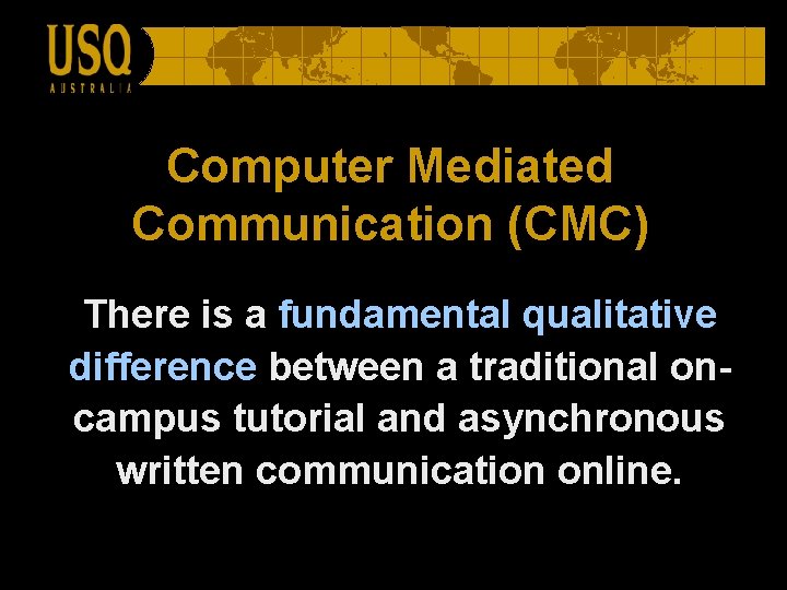 Computer Mediated Communication (CMC) There is a fundamental qualitative difference between a traditional oncampus