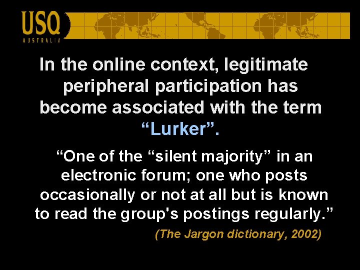 In the online context, legitimate peripheral participation has become associated with the term “Lurker”.