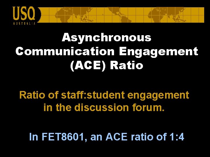 Asynchronous Communication Engagement (ACE) Ratio of staff: student engagement in the discussion forum. In