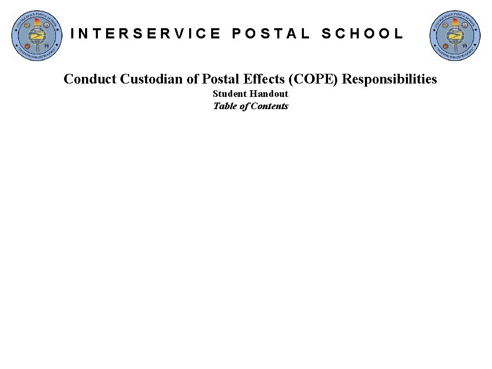 INTERSERVICE POSTAL SCHOOL Conduct Custodian of Postal Effects (COPE) Responsibilities Student Handout Table of