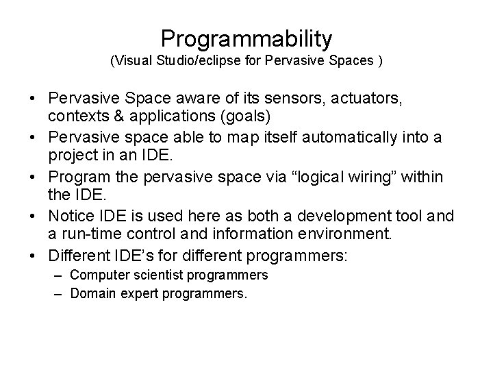 Programmability (Visual Studio/eclipse for Pervasive Spaces ) • Pervasive Space aware of its sensors,