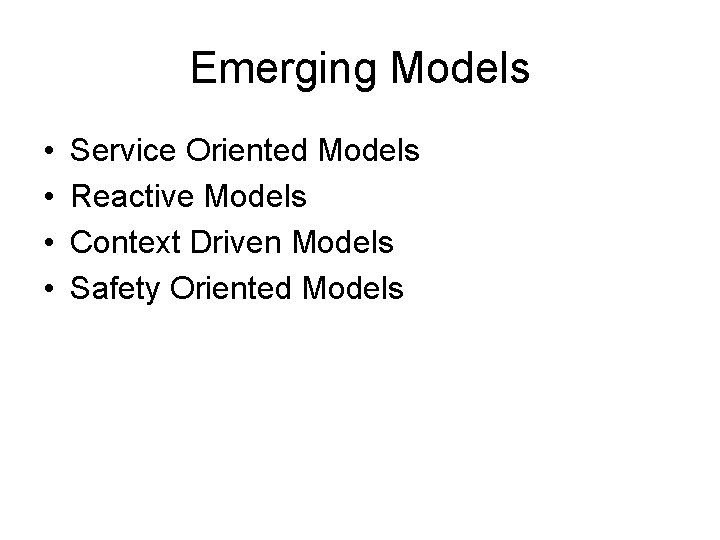 Emerging Models • • Service Oriented Models Reactive Models Context Driven Models Safety Oriented