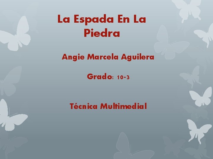 La Espada En La Piedra Angie Marcela Aguilera Grado: 10 -3 Técnica Multimedial 