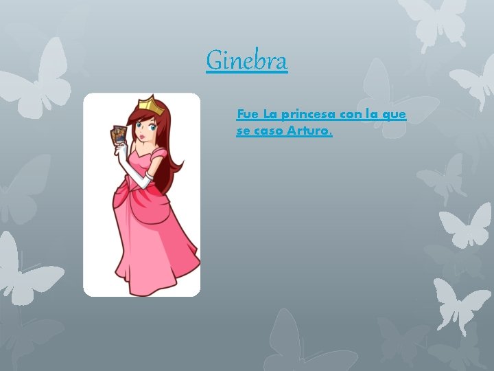 Ginebra Fue La princesa con la que se caso Arturo. 