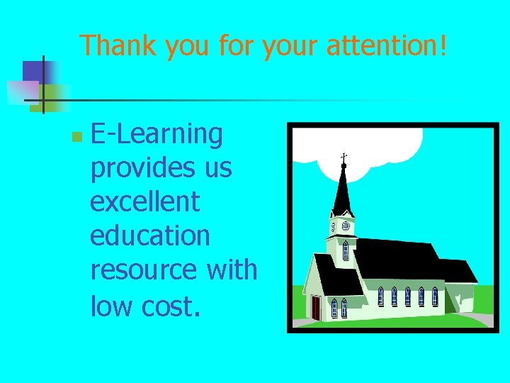 Thank you for your attention! n E-Learning provides us excellent education resource with low Thank you for your attention! n E-Learning provides us excellent education resource with low