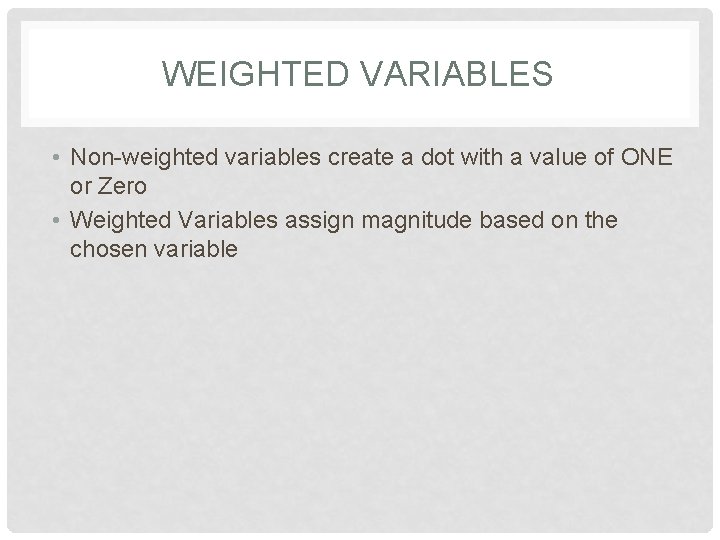 WEIGHTED VARIABLES • Non-weighted variables create a dot with a value of ONE or