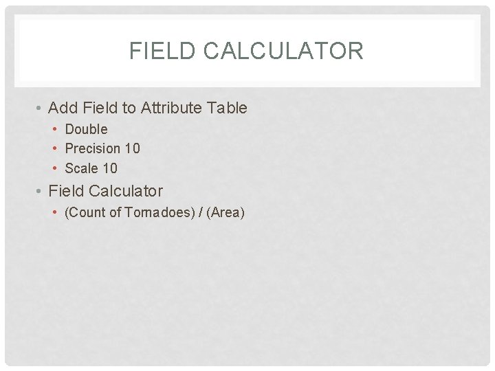 FIELD CALCULATOR • Add Field to Attribute Table • Double • Precision 10 •