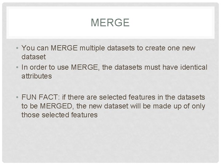 MERGE • You can MERGE multiple datasets to create one new dataset • In