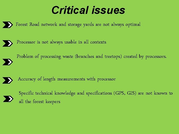 Critical issues Forest Road network and storage yards are not always optimal Processor is